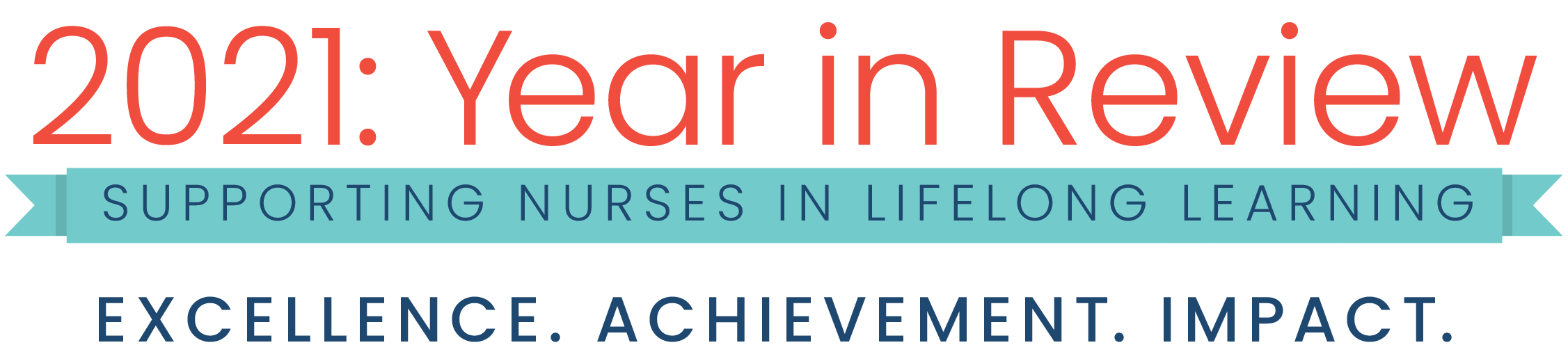 2021: Year in Review. Supporting Nurses in Lifelong Learning. Excellence. Achievement. Impact.