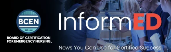 BCEN InformED banner with Board of Certification for Emergency Nursing logo and nurses working in a clinical setting. Text: "News You Can Use for Certified Success.